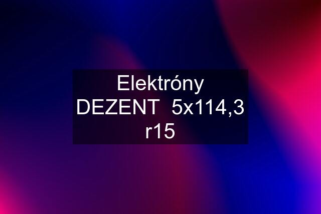 Elektróny DEZENT  5x114,3 r15