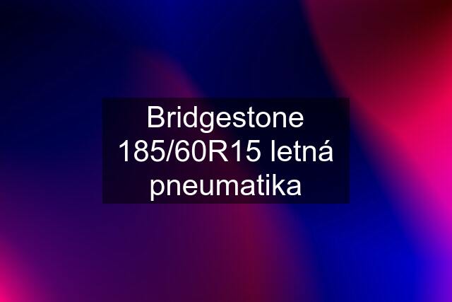 Bridgestone 185/60R15 letná pneumatika
