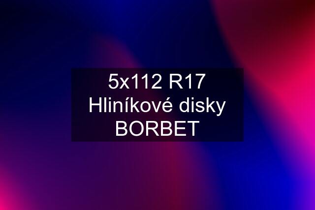 5x112 R17 Hliníkové disky BORBET