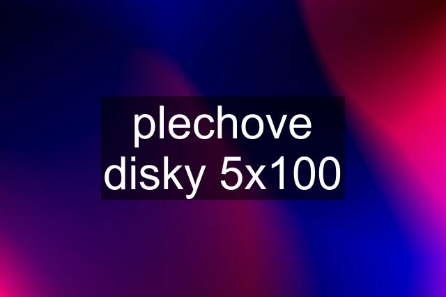 plechove disky 5x100