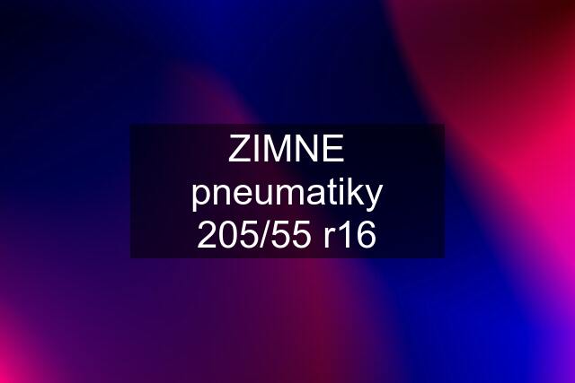 ZIMNE pneumatiky 205/55 r16