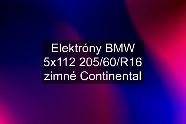 Elektróny BMW 5x112 205/60/R16 zimné Continental