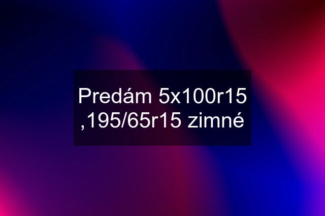 Predám 5x100r15 ,195/65r15 zimné