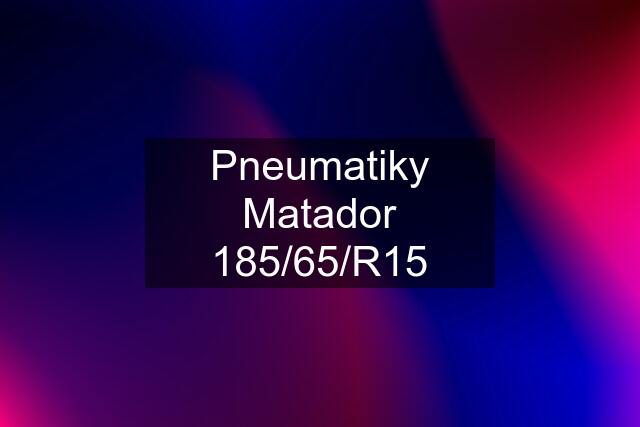 Pneumatiky Matador 185/65/R15