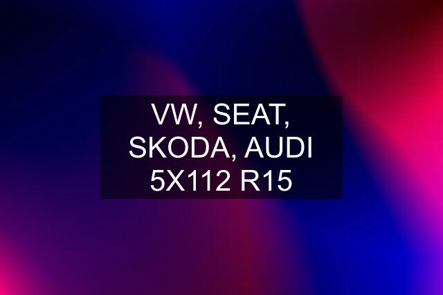 VW, SEAT, SKODA, AUDI 5X112 R15