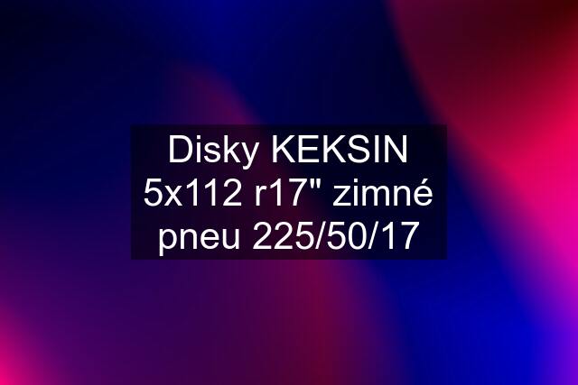Disky KEKSIN 5x112 r17" zimné pneu 225/50/17
