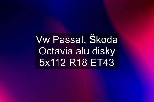 Vw Passat, Škoda Octavia alu disky 5x112 R18 ET43