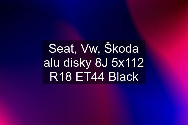 Seat, Vw, Škoda alu disky 8J 5x112 R18 ET44 Black