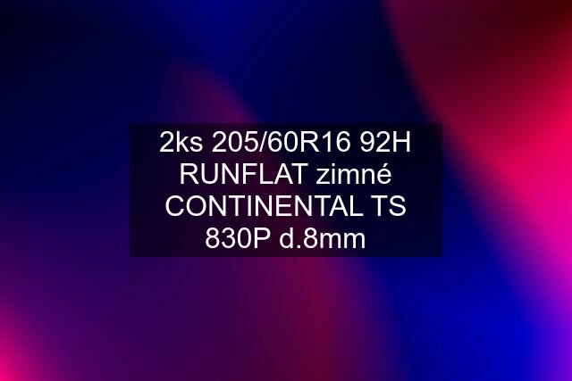 2ks 205/60R16 92H RUNFLAT zimné CONTINENTAL TS 830P d.8mm