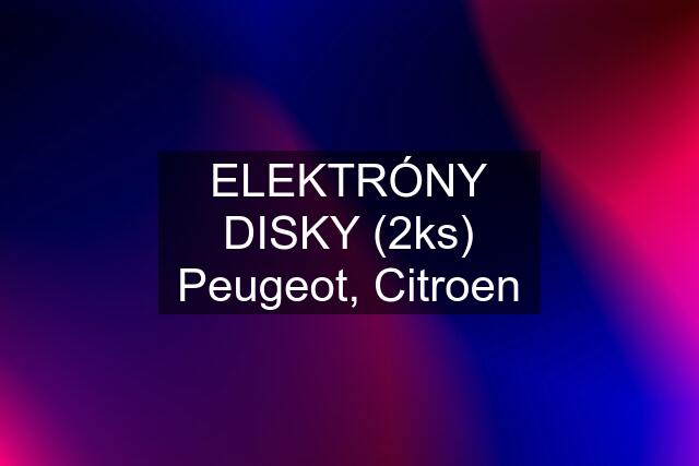 ELEKTRÓNY DISKY (2ks) Peugeot, Citroen