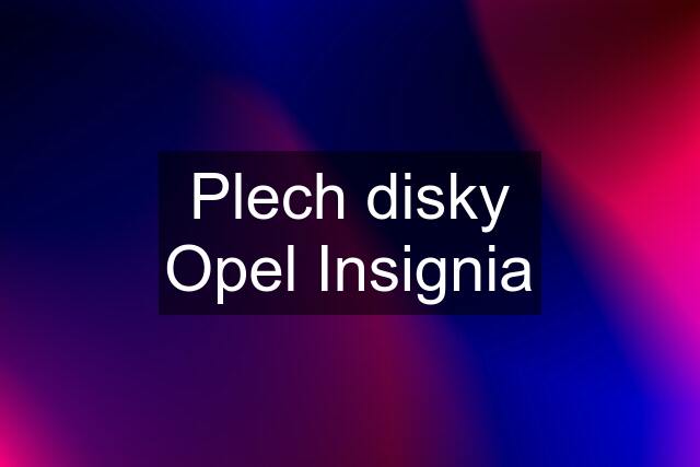 Plech disky Opel Insignia