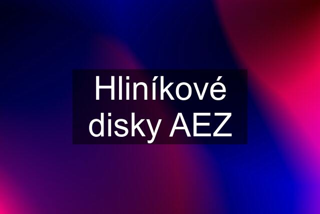 Hliníkové disky AEZ