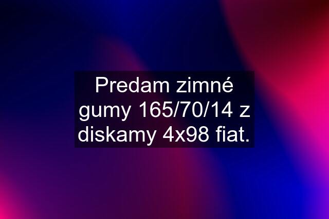 Predam zimné gumy 165/70/14 z diskamy 4x98 fiat.