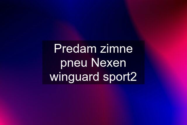 Predam zimne pneu Nexen winguard sport2