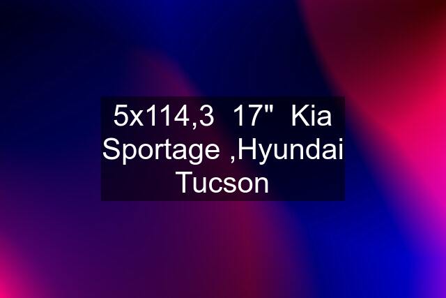 5x114,3  17"  Kia Sportage ,Hyundai Tucson