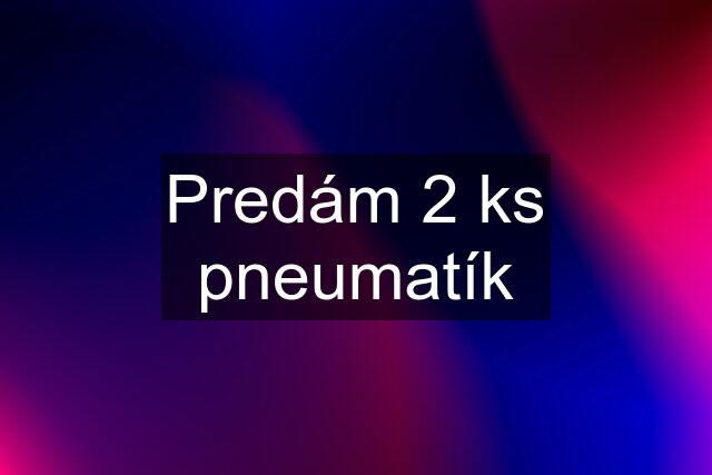 Predám 2 ks pneumatík