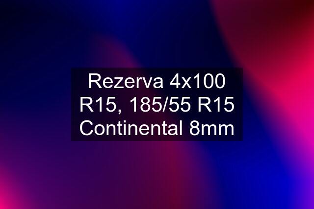 Rezerva 4x100 R15, 185/55 R15 Continental 8mm