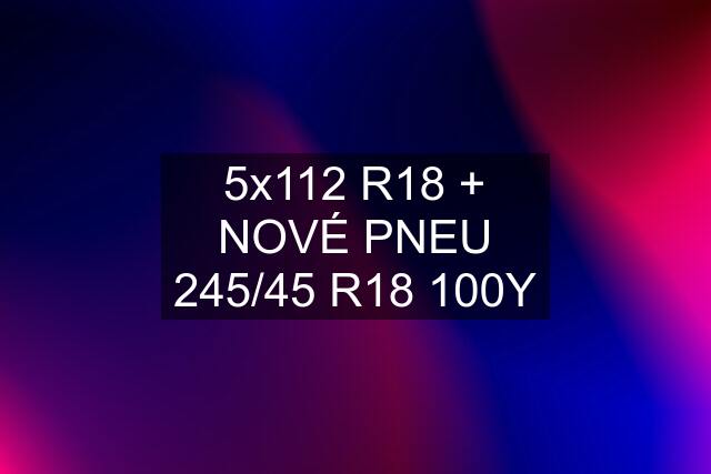 5x112 R18 + NOVÉ PNEU 245/45 R18 100Y