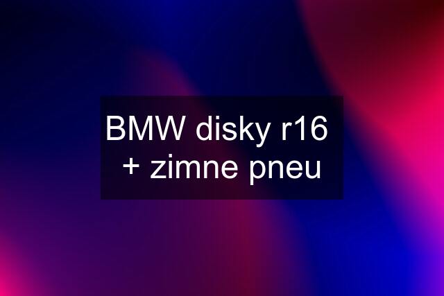 BMW disky r16  + zimne pneu