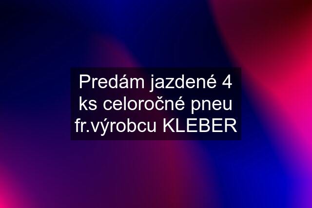 Predám jazdené 4 ks celoročné pneu fr.výrobcu KLEBER