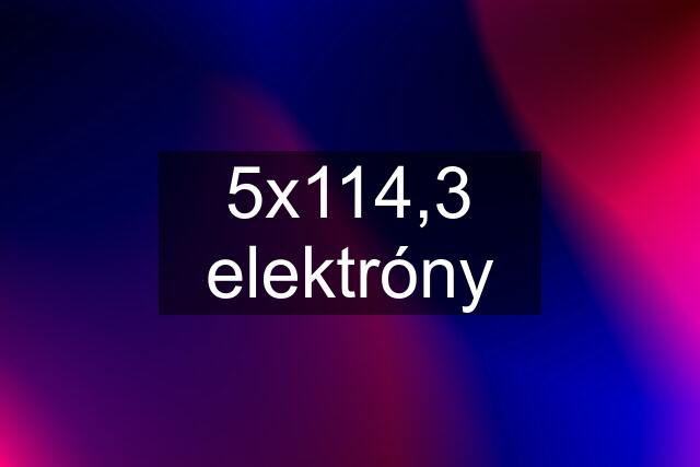 5x114,3 elektróny