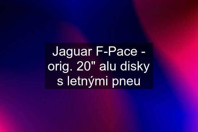 Jaguar F-Pace - orig. 20" alu disky s letnými pneu