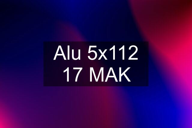 Alu 5x112 17 MAK