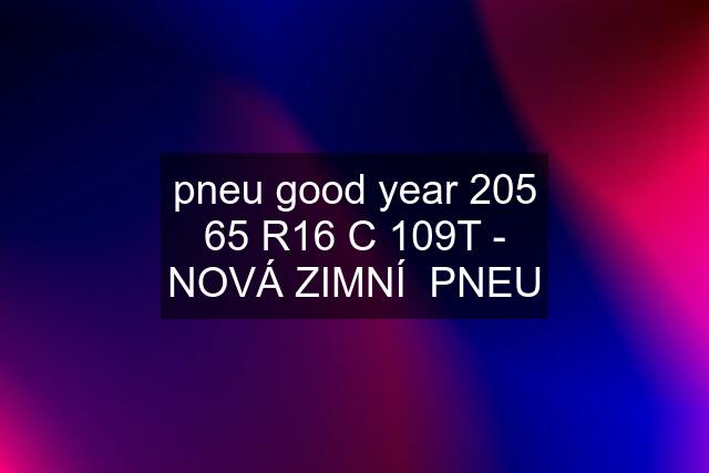 pneu good year 205 65 R16 C 109T - NOVÁ ZIMNÍ  PNEU