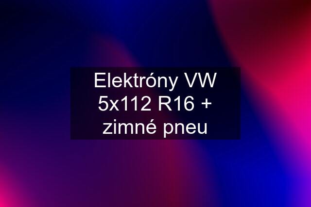 Elektróny VW 5x112 R16 + zimné pneu