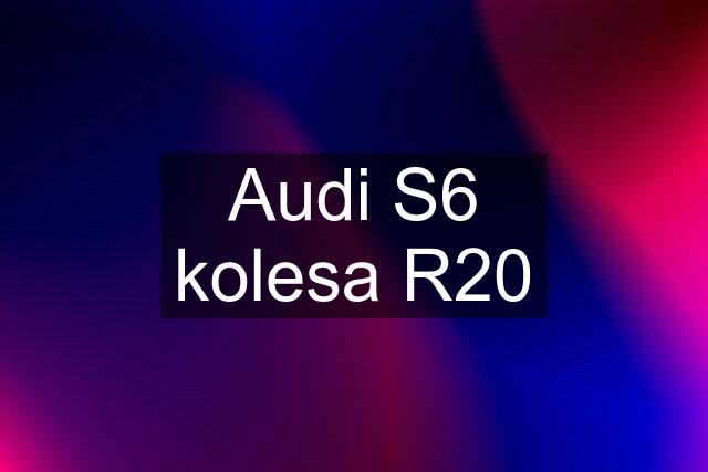 Audi S6 kolesa R20