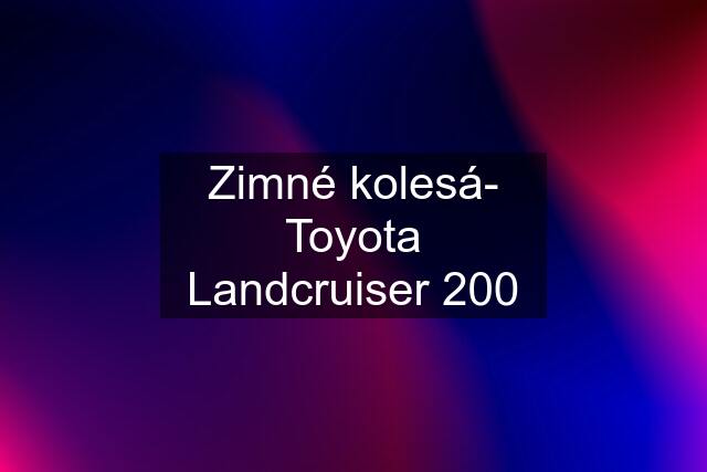 Zimné kolesá- Toyota Landcruiser 200