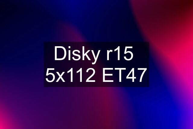 Disky r15 5x112 ET47