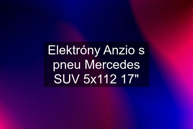 Elektróny Anzio s pneu Mercedes SUV 5x112 17"