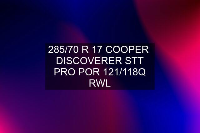 285/70 R 17 COOPER  DISCOVERER STT PRO POR 121/118Q RWL
