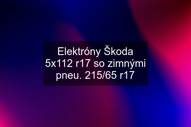 Elektróny Škoda 5x112 r17 so zimnými pneu. 215/65 r17