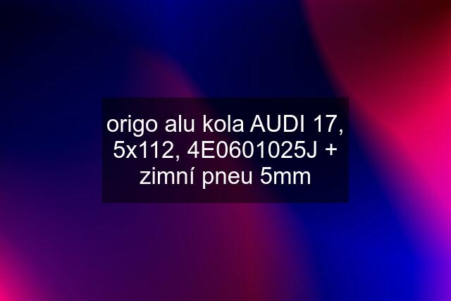 origo alu kola AUDI 17, 5x112, 4E0601025J + zimní pneu 5mm