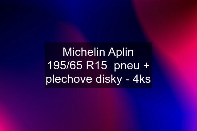 Michelin Aplin 195/65 R15  pneu + plechove disky - 4ks