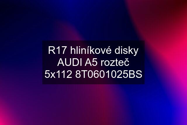 R17 hliníkové disky AUDI A5 rozteč 5x112 8T0601025BS