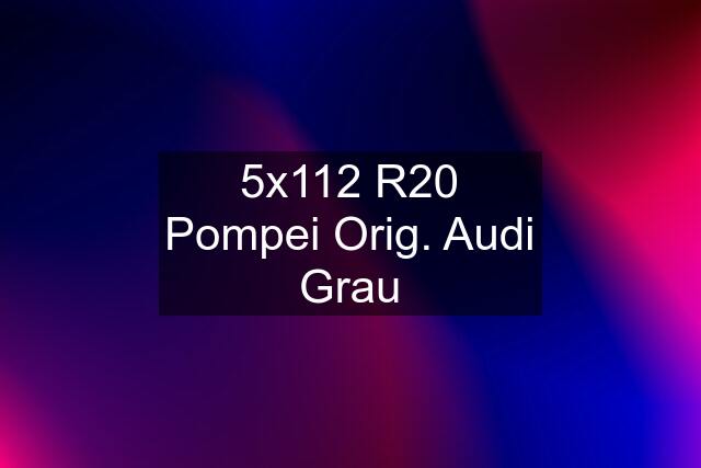 5x112 R20 Pompei Orig. Audi Grau