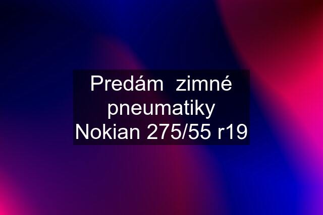 Predám  zimné pneumatiky Nokian 275/55 r19