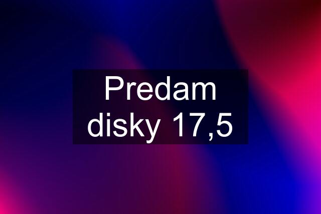 Predam disky 17,5