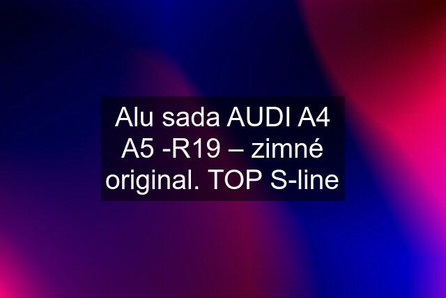 Alu sada AUDI A4 A5 -R19 – zimné original. TOP S-line