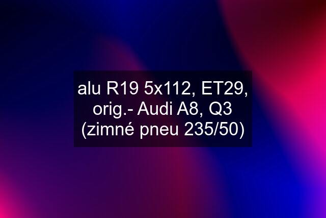 alu R19 5x112, ET29, orig.- Audi A8, Q3 (zimné pneu 235/50)