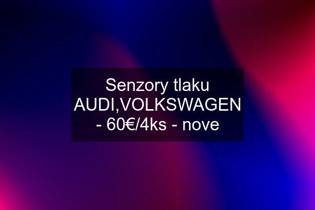 Senzory tlaku AUDI,VOLKSWAGEN - 60€/4ks - nove