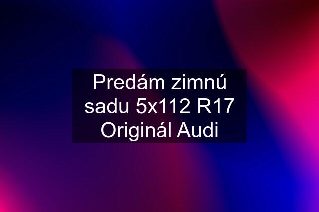 Predám zimnú sadu 5x112 R17 Originál Audi