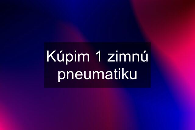 Kúpim 1 zimnú pneumatiku