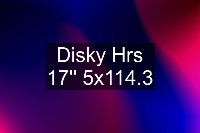 Disky Hrs 17'' 5x114.3