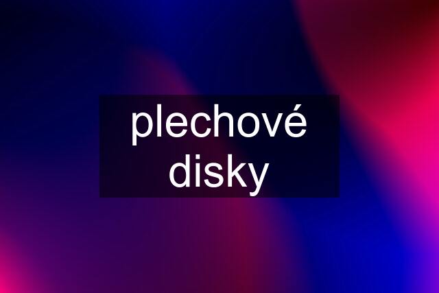 plechové disky