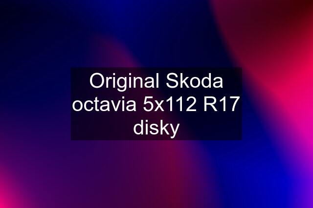 Original Skoda octavia 5x112 R17 disky