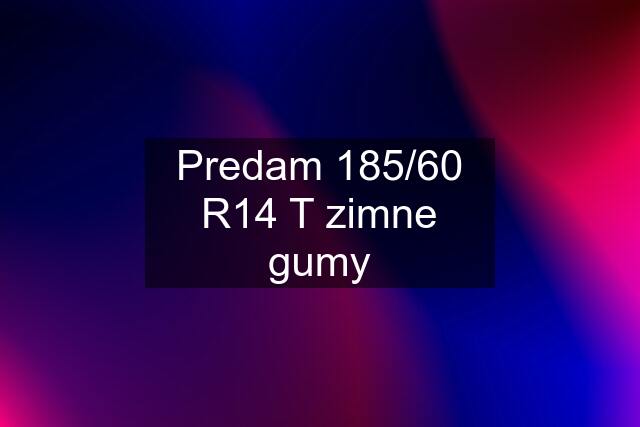 Predam 185/60 R14 T zimne gumy